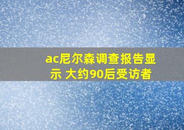 ac尼尔森调查报告显示 大约90后受访者